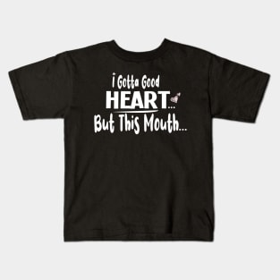 I Gotta Good Heart But This Mouth  :  Cute gift idea for womens & Girls Kids T-Shirt